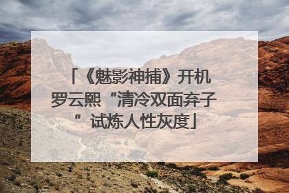 《魅影神捕》开机 罗云熙“清冷双面弃子”试炼人性灰度