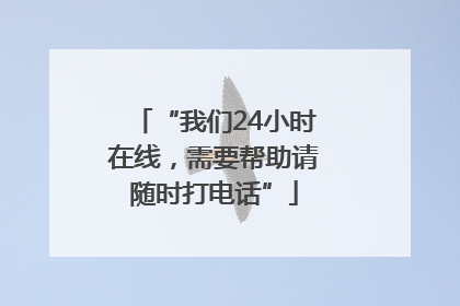 “我们24小时在线，需要帮助请随时打电话”