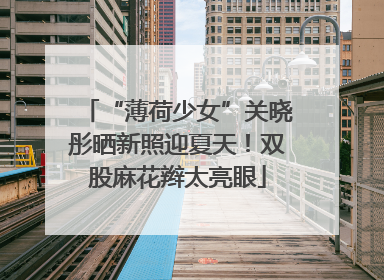 “薄荷少女”关晓彤晒新照迎夏天！双股麻花辫太亮眼