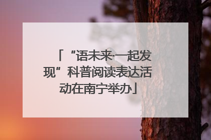 “语未来·一起发现”科普阅读表达活动在南宁举办