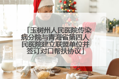 玉树州人民医院传染病分院与青海省第四人民医院建立联盟单位并签订对口帮扶协议