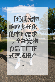 玛氏宠物响应多样化的本地需求，全新宠物食品工厂正式落成投产