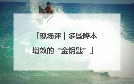 现场评｜多些降本增效的“金钥匙”