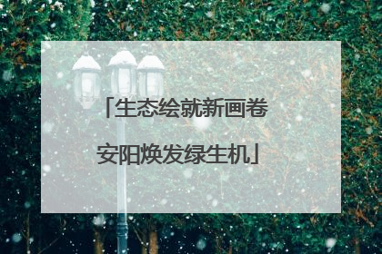 生态绘就新画卷 安阳焕发绿生机