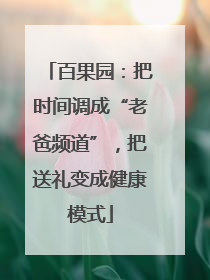 百果园：把时间调成“老爸频道”，把送礼变成健康模式