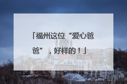 福州这位“爱心爸爸”，好样的！