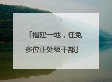 福建一地，任免多位正处级干部