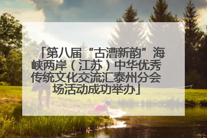 第八届“古漕新韵”海峡两岸（江苏）中华优秀传统文化交流汇泰州分会场活动成功举办