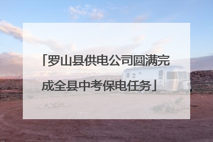 罗山县供电公司圆满完成全县中考保电任务