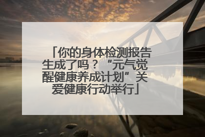 你的身体检测报告生成了吗？“元气觉醒健康养成计划”关爱健康行动举行