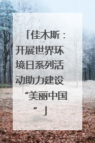 佳木斯：开展世界环境日系列活动助力建设“美丽中国”
