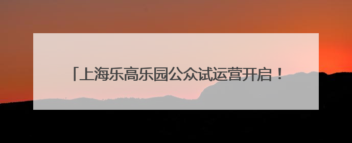 上海乐高乐园公众试运营开启！好不好玩？记者现场打卡体验