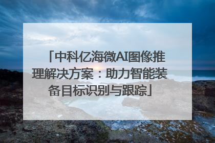 中科亿海微AI图像推理解决方案：助力智能装备目标识别与跟踪