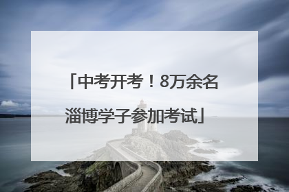 中考开考！8万余名淄博学子参加考试