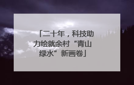 二十年，科技助力绘就余村“青山绿水”新画卷