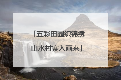 五彩田园织锦绣 山水村寨入画来