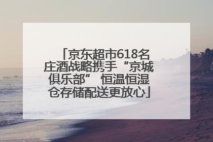 京东超市618名庄酒战略携手“京城俱乐部” 恒温恒湿仓存储配送更放心