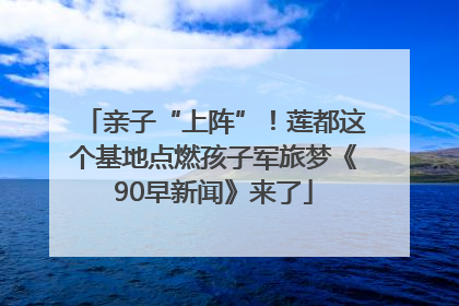 亲子“上阵”！莲都这个基地点燃孩子军旅梦《90早新闻》来了