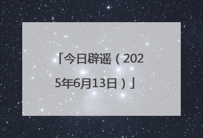 今日辟谣（2025年6月13日）