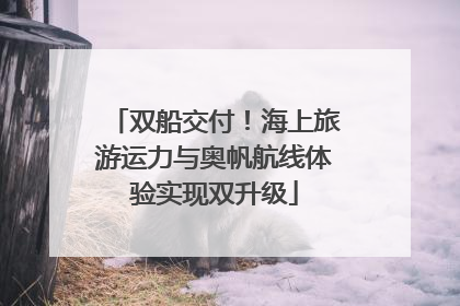 双船交付！海上旅游运力与奥帆航线体验实现双升级