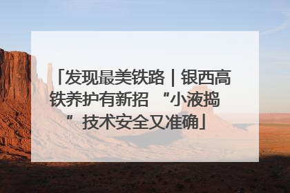 发现最美铁路｜银西高铁养护有新招 “小液捣”技术安全又准确