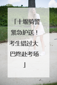 十堰骑警紧急护送！考生错过大巴终赴考场