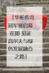 华彬传奇冠军赛启幕在即 见证高尔夫与绿色发展融合之路