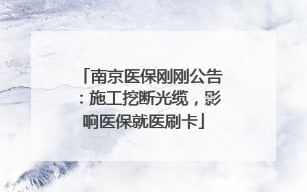 南京医保刚刚公告：施工挖断光缆，影响医保就医刷卡