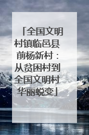 全国文明村镇临邑县前杨新村：从贫困村到全国文明村华丽蜕变