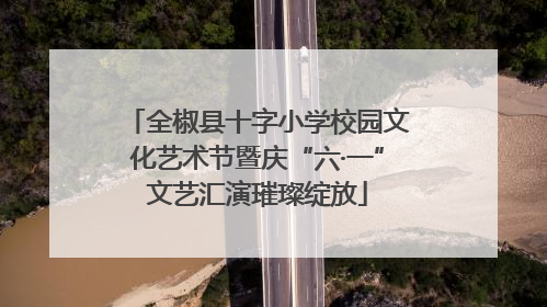 全椒县十字小学校园文化艺术节暨庆“六·一”文艺汇演璀璨绽放