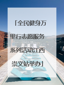 全民健身万里行志愿服务系列活动江西崇义站举办