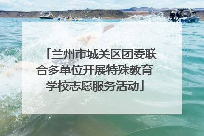兰州市城关区团委联合多单位开展特殊教育学校志愿服务活动