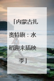 内蒙古扎赉特旗：水稻迎来插秧季