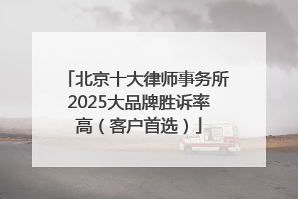 北京十大律师事务所2025大品牌胜诉率高（客户首选）
