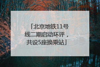 北京地铁11号线二期启动环评，共设5座换乘站