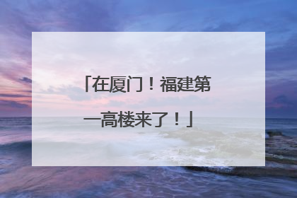 在厦门！福建第一高楼来了！