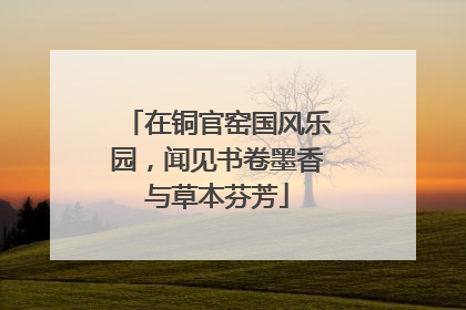 在铜官窑国风乐园，闻见书卷墨香与草本芬芳