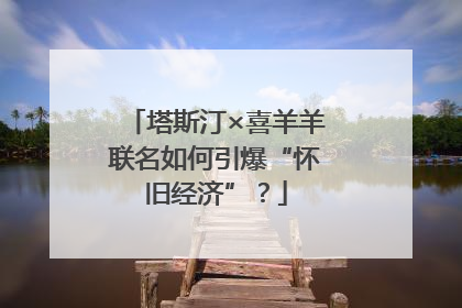 塔斯汀×喜羊羊联名如何引爆“怀旧经济”？