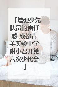 增强少先队员的责任感 成都青羊实验中学附小召开第六次少代会