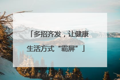 多招齐发，让健康生活方式“霸屏”