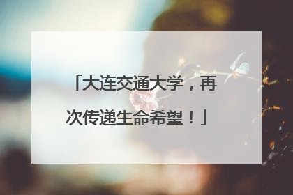 大连交通大学，再次传递生命希望！