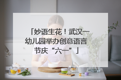 妙语生花！武汉一幼儿园举办创意语言节庆“六一”