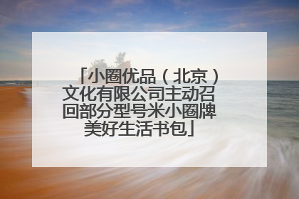 小圈优品（北京）文化有限公司主动召回部分型号米小圈牌美好生活书包
