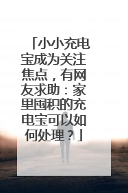 小小充电宝成为关注焦点，有网友求助：家里囤积的充电宝可以如何处理？
