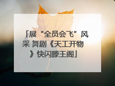 展“全员会飞”风采 舞剧《天工开物》快闪滕王阁