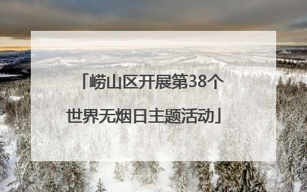 崂山区开展第38个世界无烟日主题活动