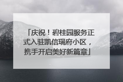 庆祝！碧桂园服务正式入驻凯信瑞府小区，携手开启美好新篇章