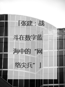 张建：战斗在数字蓝海中的“网络尖兵”