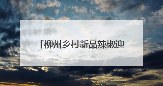 柳州乡村新品辣椒迎采收季 特色农业为乡村振兴注入活力