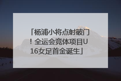 杨浦小将点射破门！全运会竞体项目U16女足首金诞生
